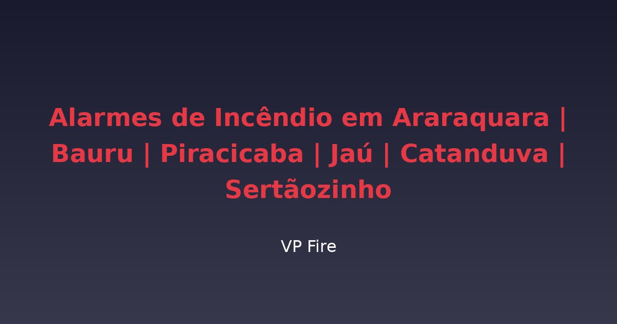 Alarmes de Incêndio em Araraquara | Bauru | Piracicaba | Jaú | Catanduva | Sertãozinho - VP Fire Equipamentos de Combate a Incêndio