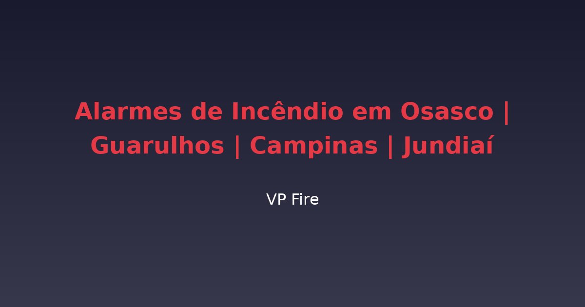 Alarmes de Incêndio em Osasco | Guarulhos | Campinas | Jundiaí - VP Fire Equipamentos de Combate a Incêndio