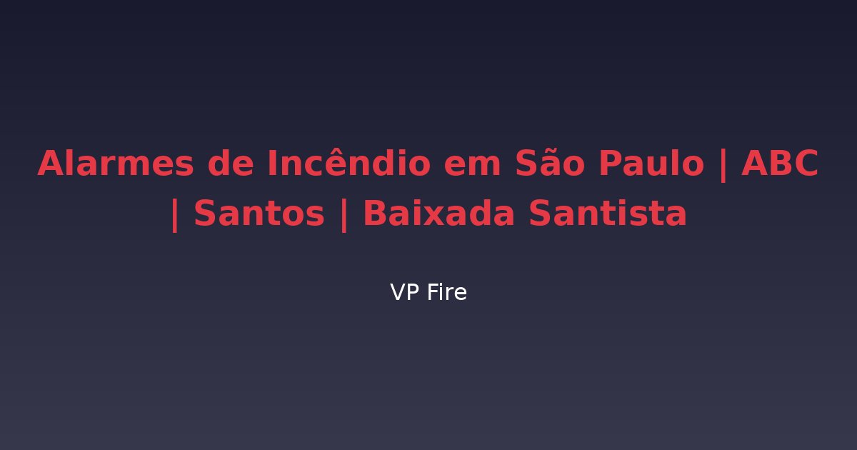 Alarmes de Incêndio em São Paulo | ABC | Santos | Baixada Santista - VP Fire Equipamentos de Combate a Incêndio