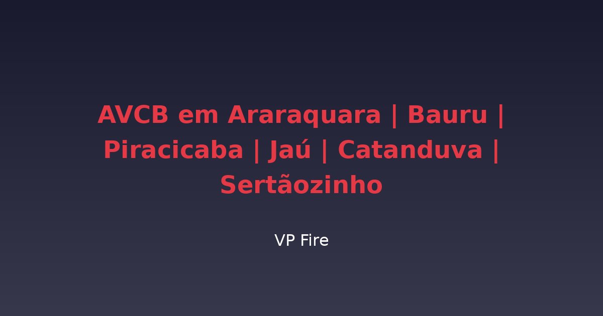 AVCB em Araraquara | Bauru | Piracicaba | Jaú | Catanduva | Sertãozinho - VP Fire Equipamentos de Combate a Incêndio