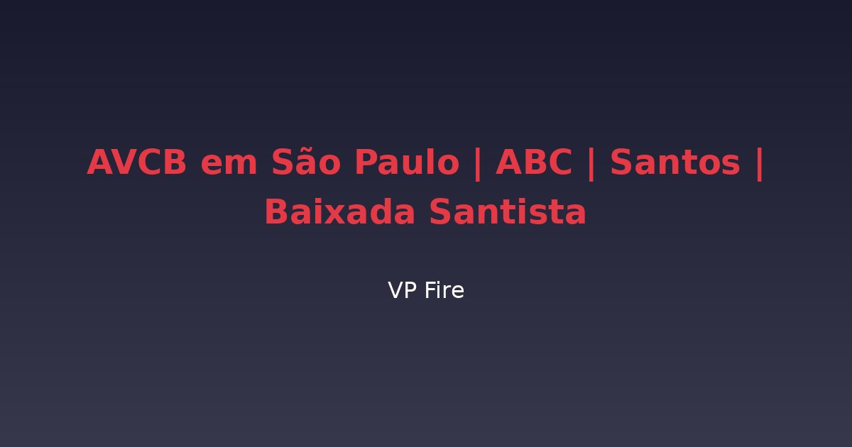AVCB em São Paulo | ABC | Santos | Baixada Santista - VP Fire Equipamentos de Combate a Incêndio