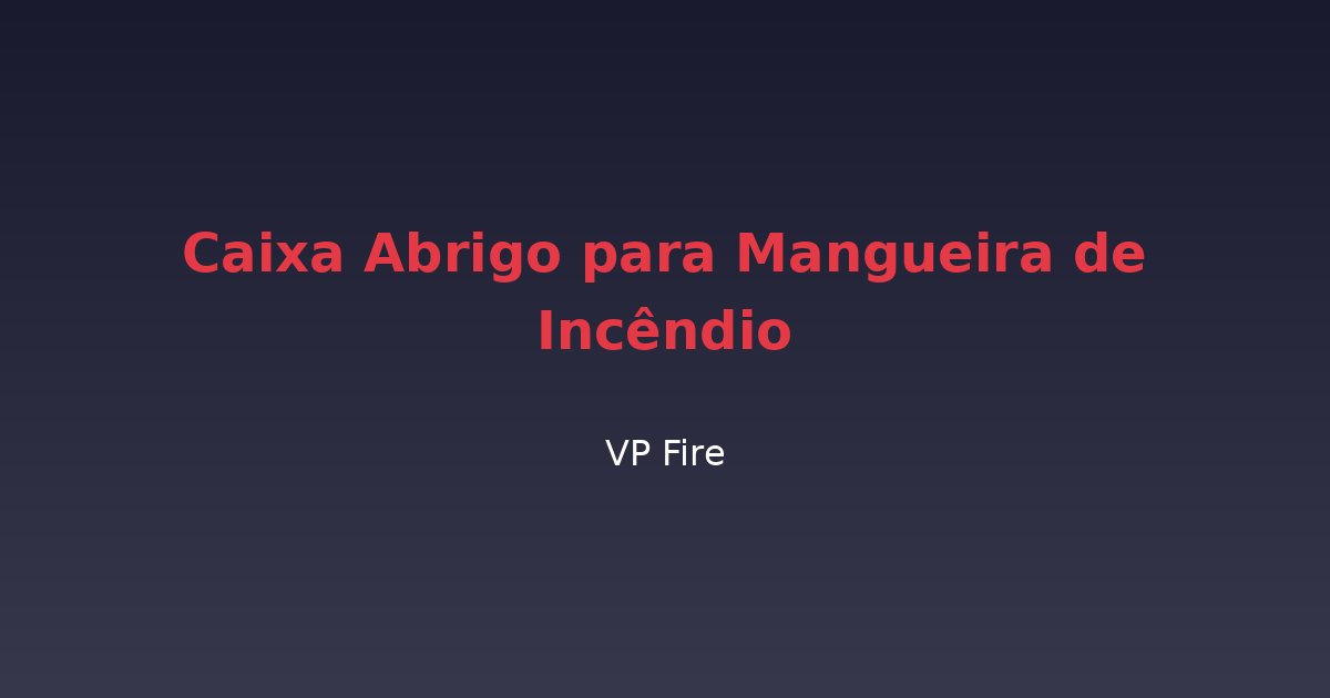 Caixa Abrigo para Mangueira de Incêndio - VP Fire Equipamentos de Combate a Incêndio