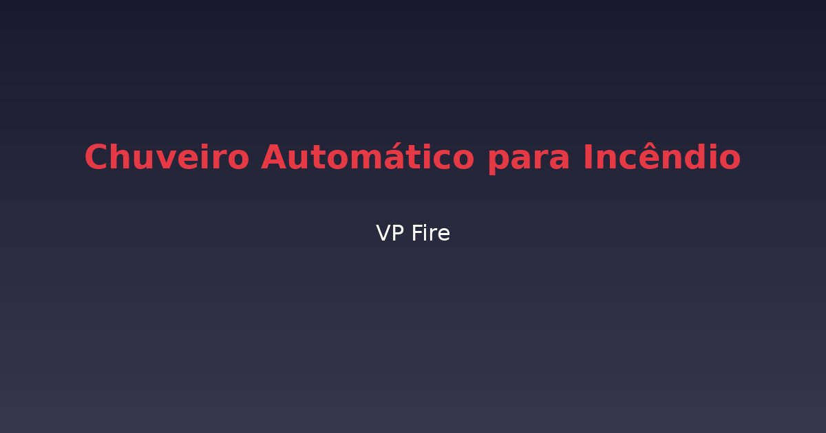 Chuveiro Automático para Incêndio - VP Fire Equipamentos de Combate a Incêndio