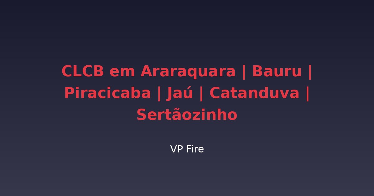 CLCB em Araraquara | Bauru | Piracicaba | Jaú | Catanduva | Sertãozinho - VP Fire Equipamentos de Combate a Incêndio