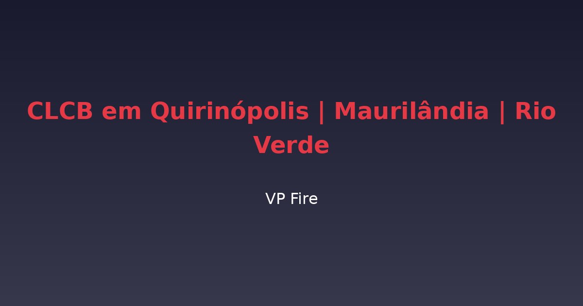 CLCB em Quirinópolis | Maurilândia | Rio Verde - VP Fire Equipamentos de Combate a Incêndio