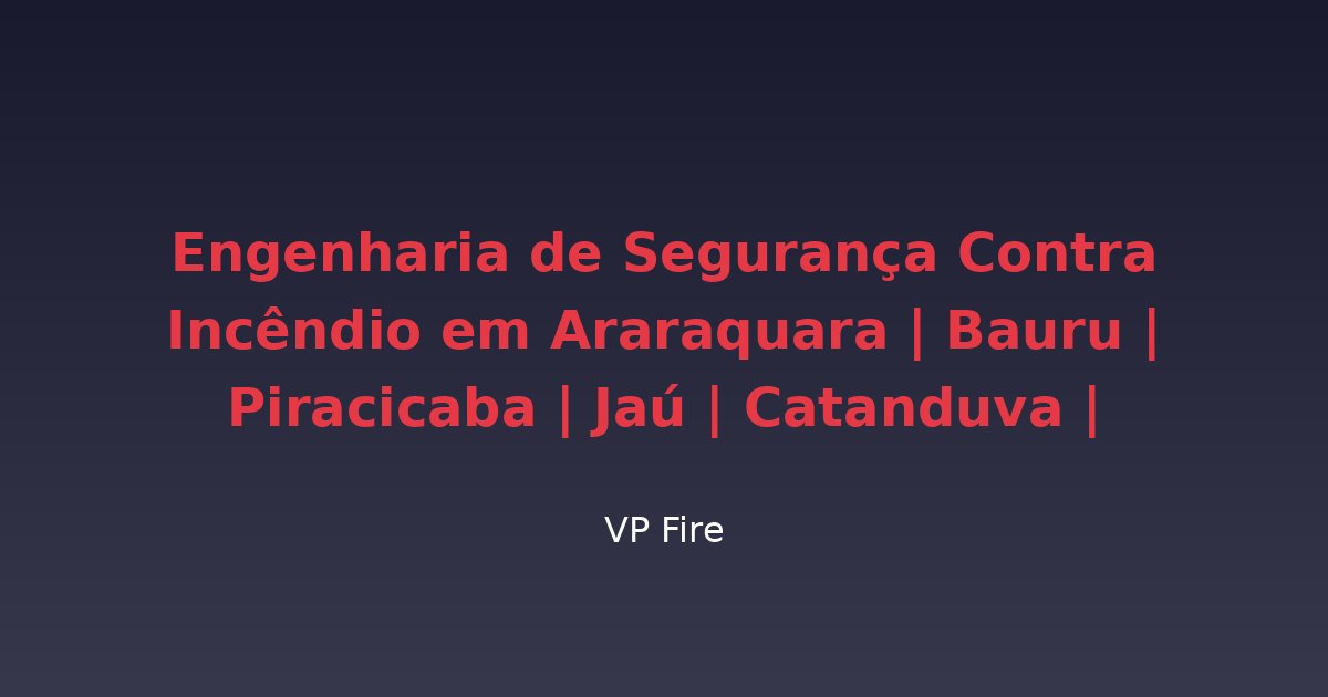 Engenharia de Segurança Contra Incêndio em Araraquara | Bauru | Piracicaba | Jaú | Catanduva | Sertãozinho - VP Fire Equipamentos de Combate a Incêndio