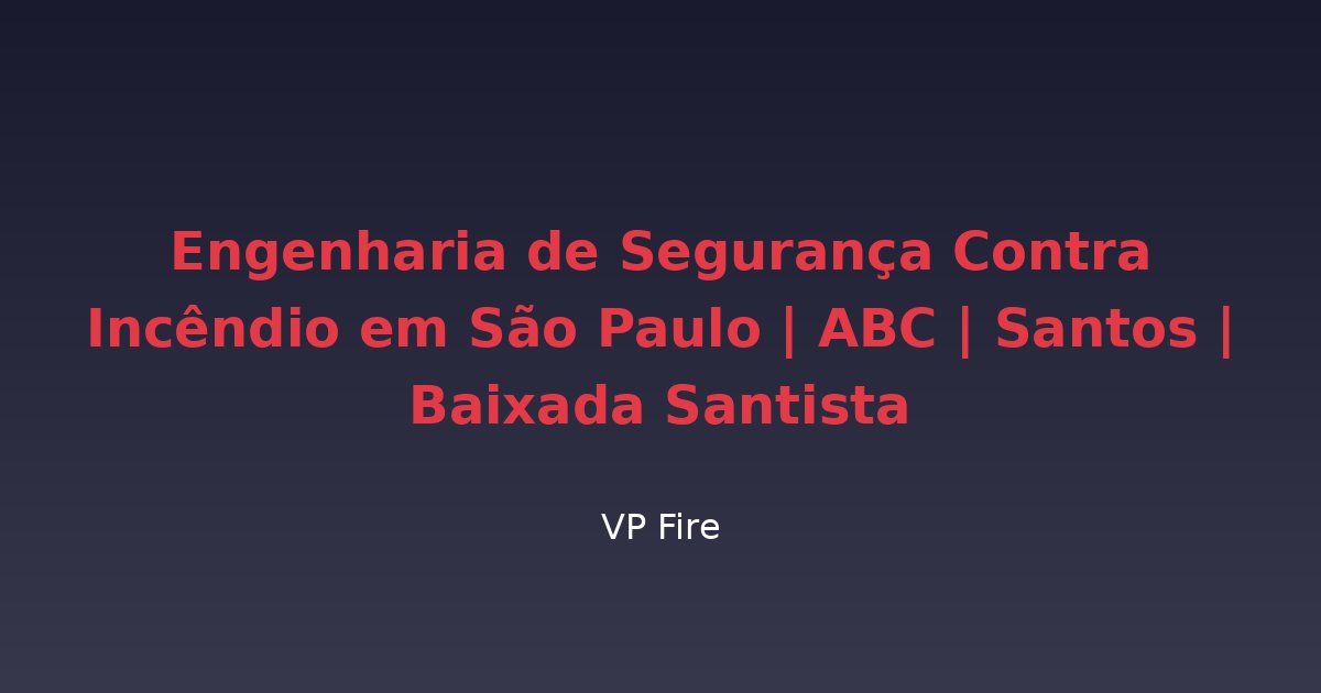 Engenharia de Segurança Contra Incêndio em São Paulo | ABC | Santos | Baixada Santista - VP Fire Equipamentos de Combate a Incêndio