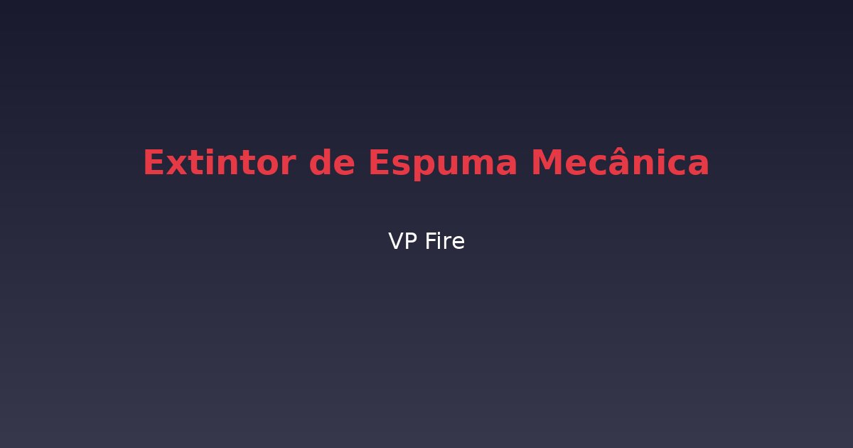 Extintor de Espuma Mecânica - VP Fire Equipamentos de Combate a Incêndio