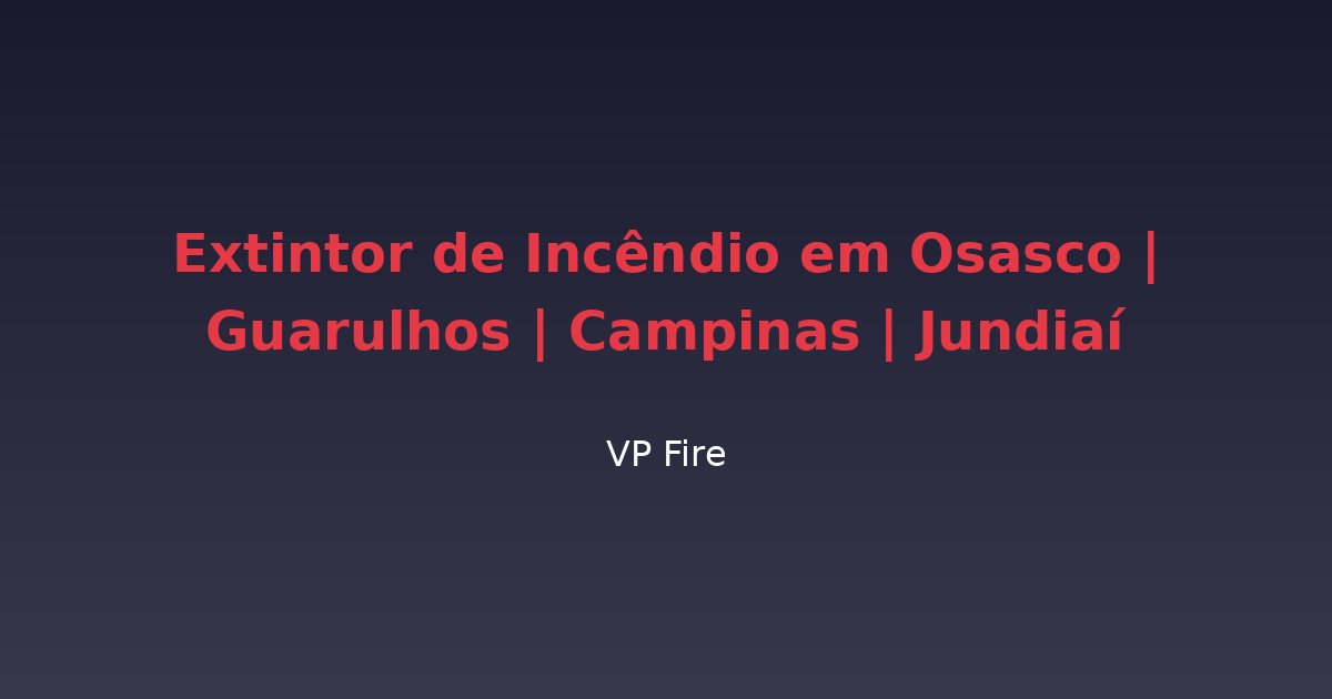 Extintor de Incêndio em Osasco | Guarulhos | Campinas | Jundiaí - VP Fire Equipamentos de Combate a Incêndio
