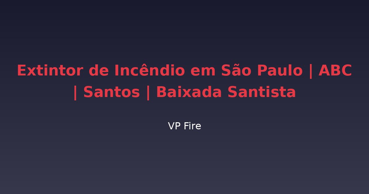 Extintor de Incêndio em São Paulo | ABC | Santos | Baixada Santista - VP Fire Equipamentos de Combate a Incêndio