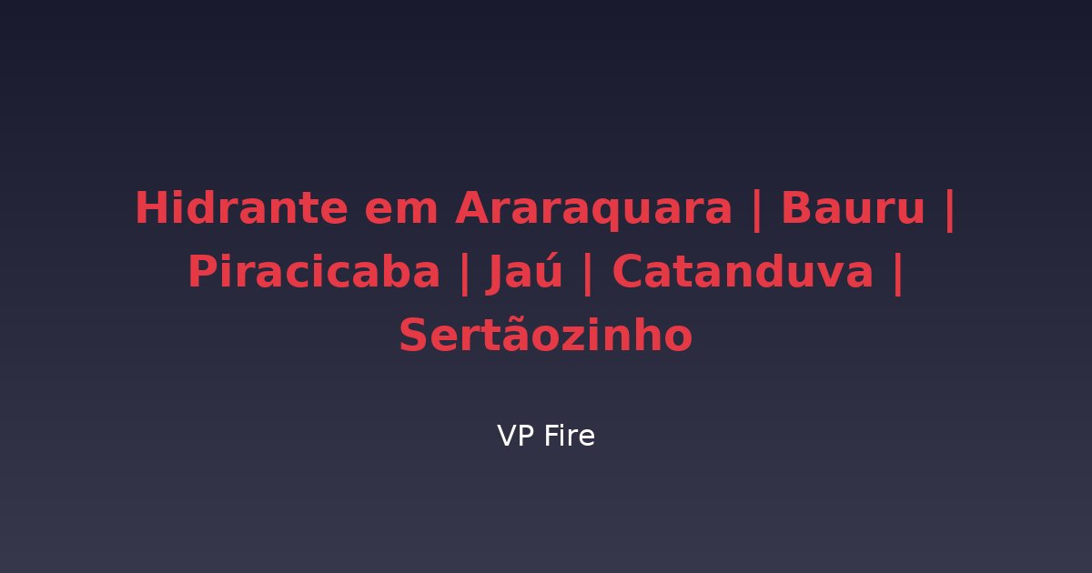 Hidrante em Araraquara | Bauru | Piracicaba | Jaú | Catanduva | Sertãozinho - VP Fire Equipamentos de Combate a Incêndio