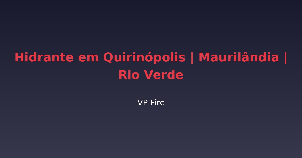 Hidrante em Quirinópolis | Maurilândia | Rio Verde - VP Fire Equipamentos de Combate a Incêndio