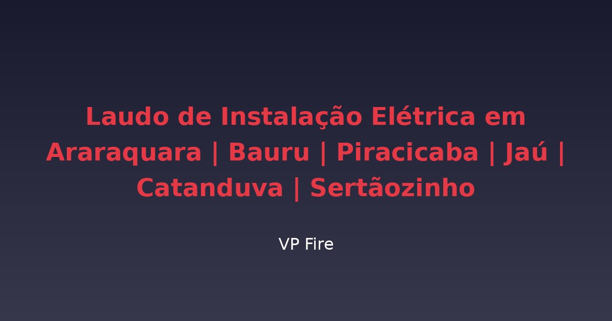 Laudo de Instalação Elétrica em Araraquara | Bauru | Piracicaba | Jaú | Catanduva | Sertãozinho - VP Fire Equipamentos de Combate a Incêndio