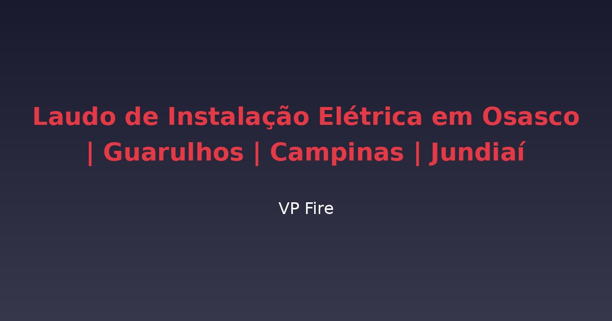 Laudo de Instalação Elétrica em Osasco | Guarulhos | Campinas | Jundiaí - VP Fire Equipamentos de Combate a Incêndio