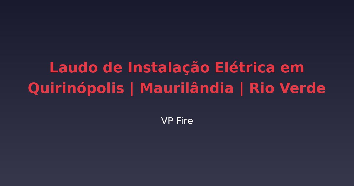 Laudo de Instalação Elétrica em Quirinópolis | Maurilândia | Rio Verde - VP Fire Equipamentos de Combate a Incêndio