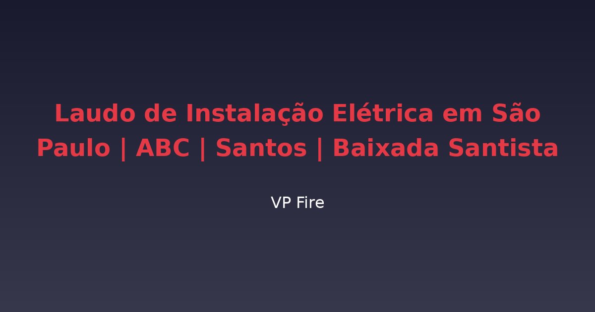 Laudo de Instalação Elétrica em São Paulo | ABC | Santos | Baixada Santista - VP Fire Equipamentos de Combate a Incêndio