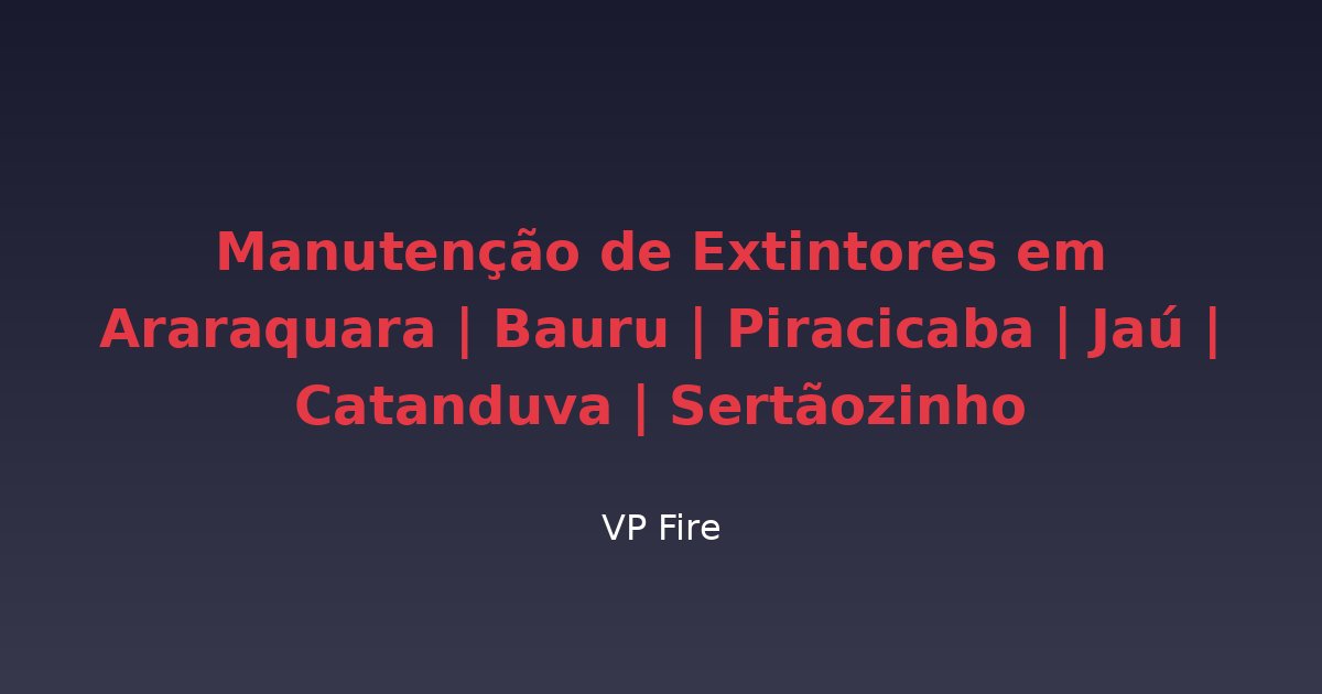 Manutenção de Extintores em Araraquara | Bauru | Piracicaba | Jaú | Catanduva | Sertãozinho - VP Fire Equipamentos de Combate a Incêndio