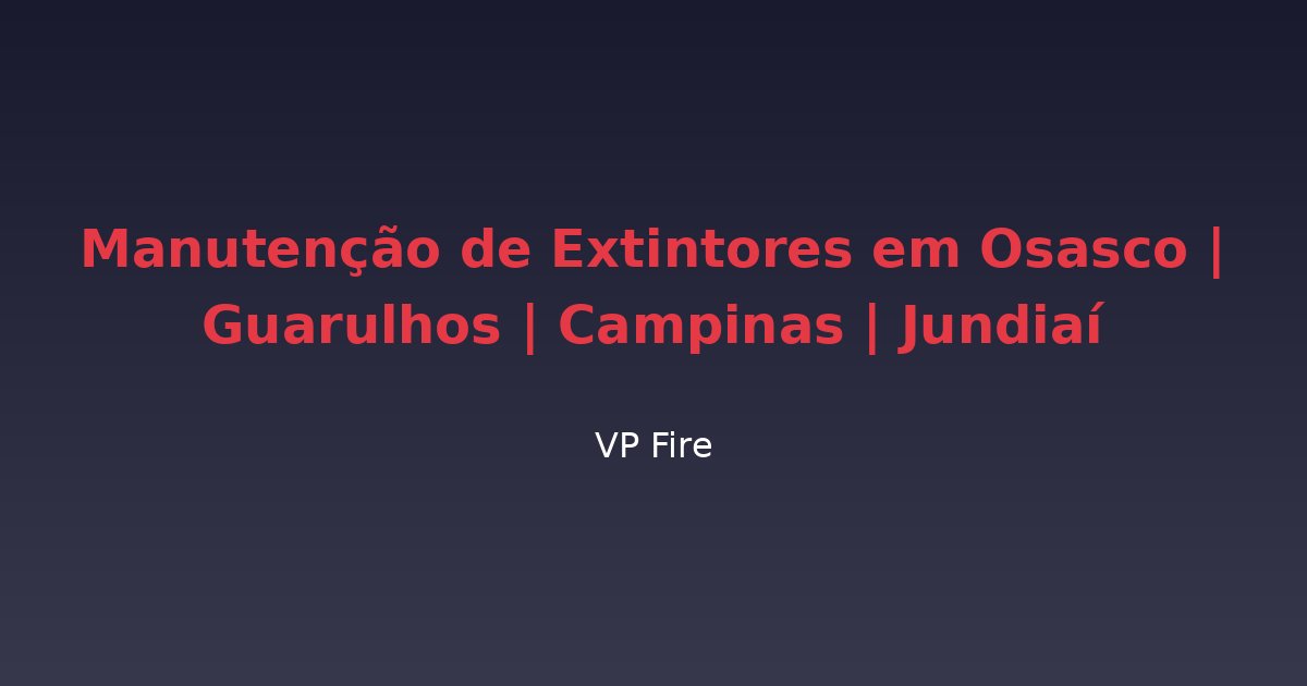 Manutenção de Extintores em Osasco | Guarulhos | Campinas | Jundiaí - VP Fire Equipamentos de Combate a Incêndio