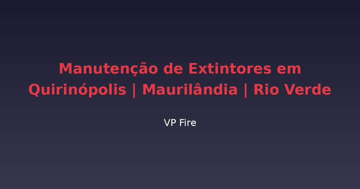 Manutenção de Extintores em Quirinópolis | Maurilândia | Rio Verde - VP Fire Equipamentos de Combate a Incêndio