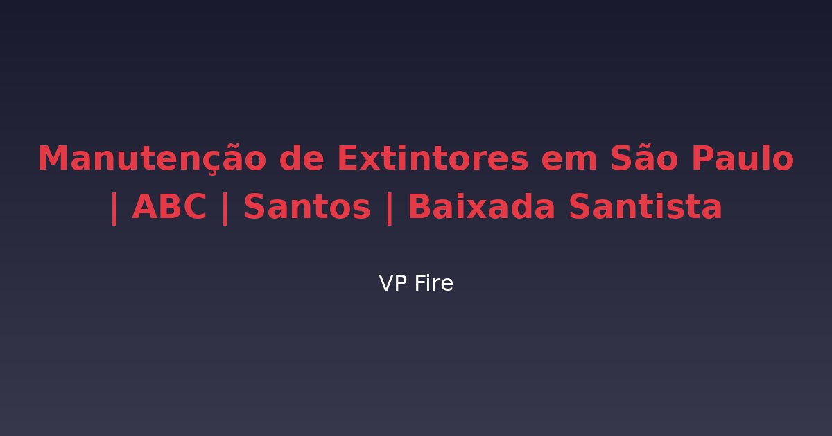 Manutenção de Extintores em São Paulo | ABC | Santos | Baixada Santista - VP Fire Equipamentos de Combate a Incêndio