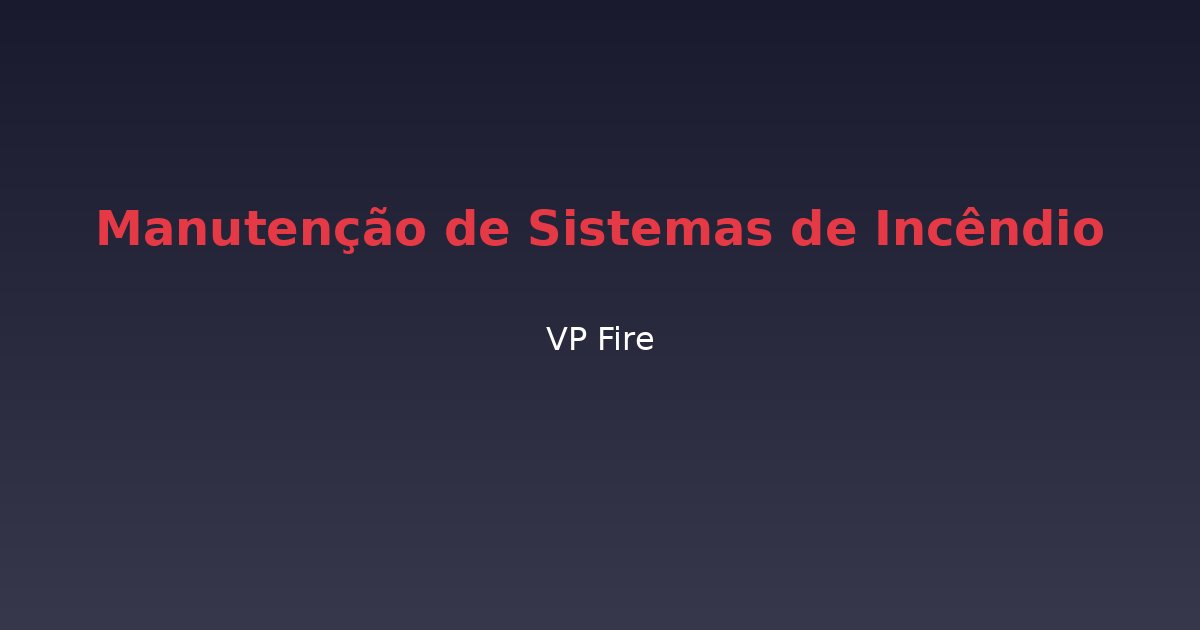 Manutenção de Sistemas de Incêndio - VP Fire Equipamentos de Combate a Incêndio