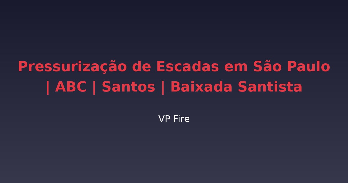 Pressurização de Escadas em São Paulo | ABC | Santos | Baixada Santista - VP Fire Equipamentos de Combate a Incêndio