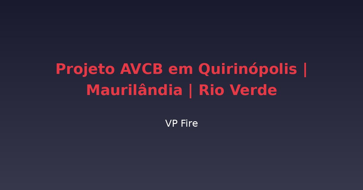 Projeto AVCB em Quirinópolis | Maurilândia | Rio Verde - VP Fire Equipamentos de Combate a Incêndio