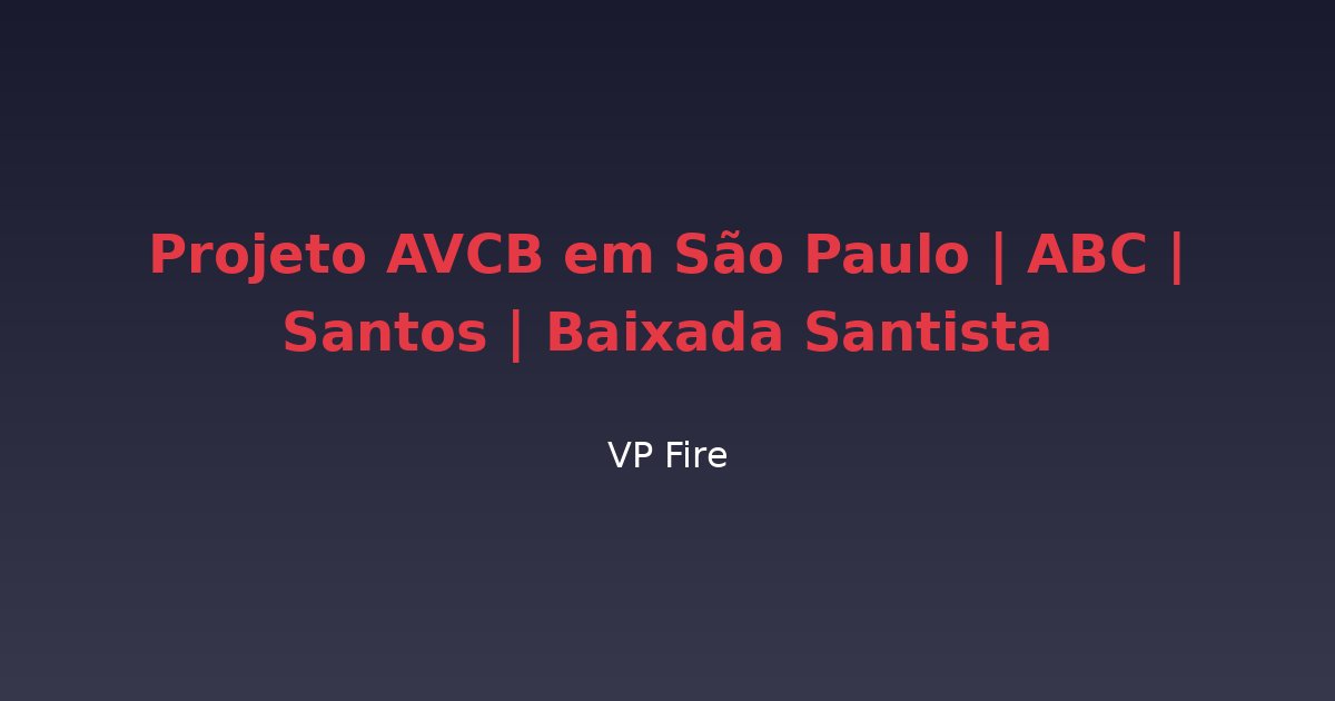 Projeto AVCB em São Paulo | ABC | Santos | Baixada Santista - VP Fire Equipamentos de Combate a Incêndio