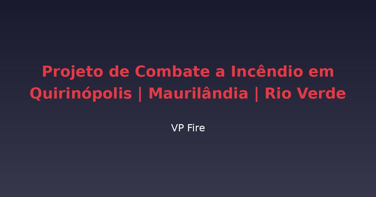 Projeto de Combate a Incêndio em Quirinópolis | Maurilândia | Rio Verde - VP Fire Equipamentos de Combate a Incêndio