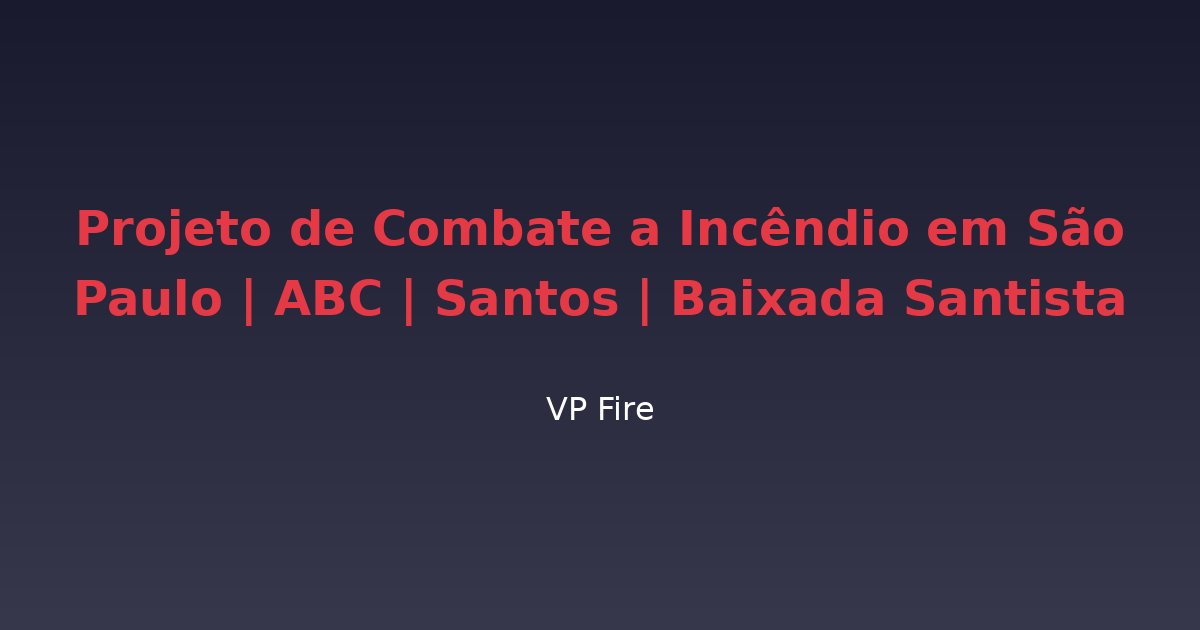 Projeto de Combate a Incêndio em São Paulo | ABC | Santos | Baixada Santista - VP Fire Equipamentos de Combate a Incêndio