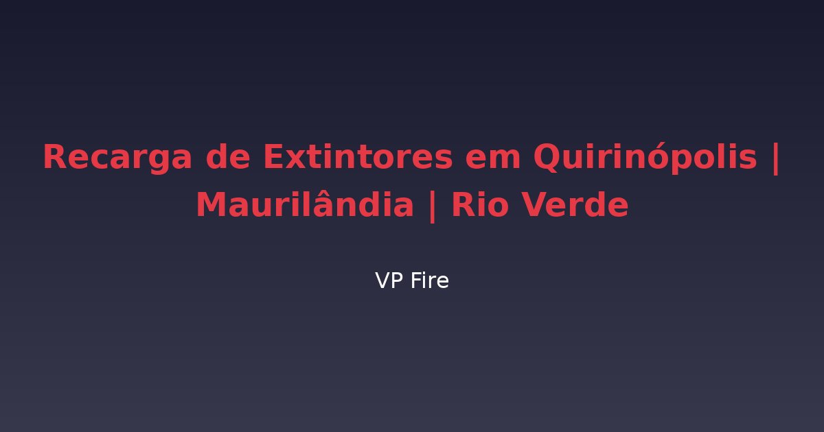 Recarga de Extintores em Quirinópolis | Maurilândia | Rio Verde - VP Fire Equipamentos de Combate a Incêndio