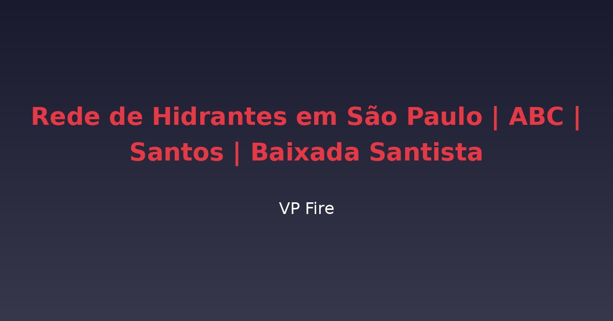 Rede de Hidrantes em São Paulo | ABC | Santos | Baixada Santista - VP Fire Equipamentos de Combate a Incêndio