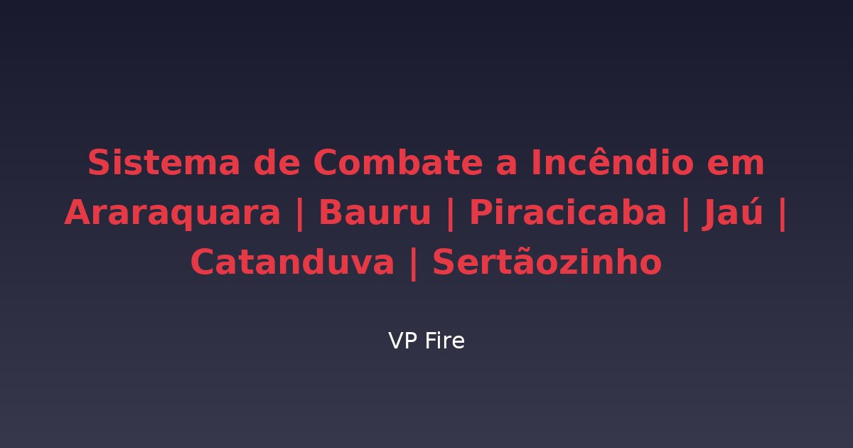 Sistema de Combate a Incêndio em Araraquara | Bauru | Piracicaba | Jaú | Catanduva | Sertãozinho - VP Fire Equipamentos de Combate a Incêndio