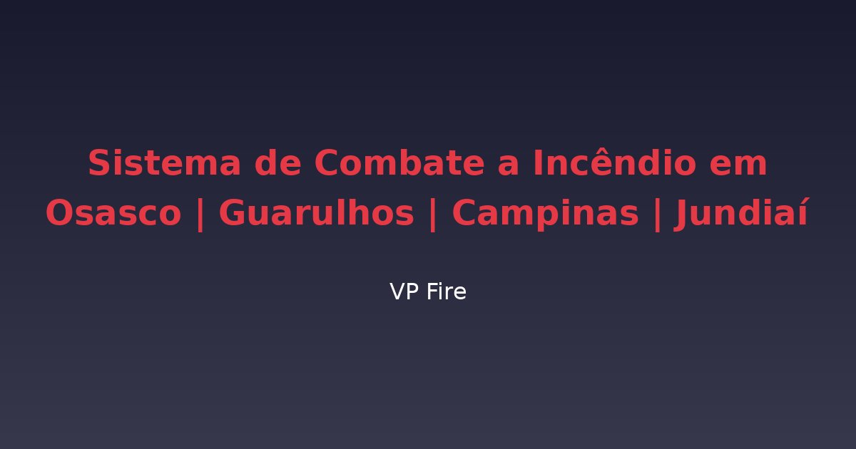 Sistema de Combate a Incêndio em Osasco | Guarulhos | Campinas | Jundiaí - VP Fire Equipamentos de Combate a Incêndio