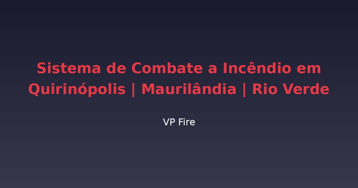 Sistema de Combate a Incêndio em Quirinópolis | Maurilândia | Rio Verde - VP Fire Equipamentos de Combate a Incêndio