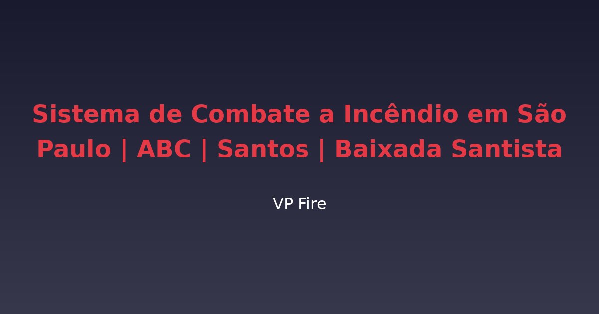 Sistema de Combate a Incêndio em São Paulo | ABC | Santos | Baixada Santista - VP Fire Equipamentos de Combate a Incêndio