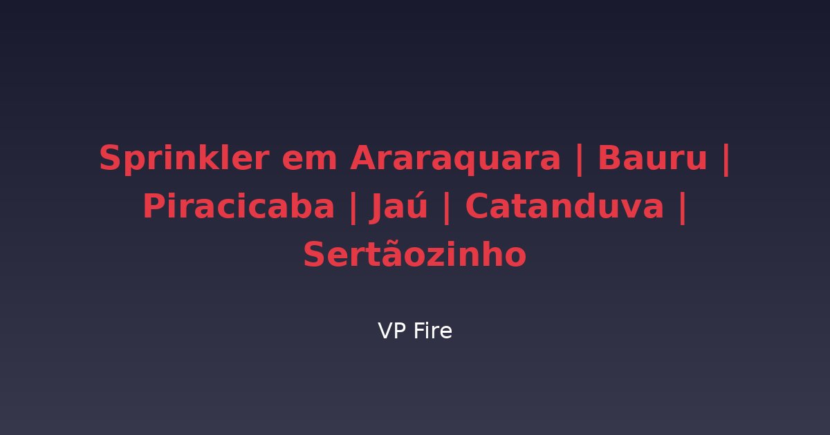 Sprinkler em Araraquara | Bauru | Piracicaba | Jaú | Catanduva | Sertãozinho - VP Fire Equipamentos de Combate a Incêndio