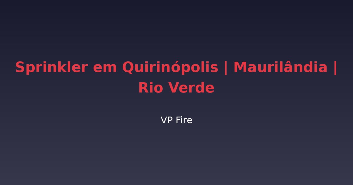 Sprinkler em Quirinópolis | Maurilândia | Rio Verde - VP Fire Equipamentos de Combate a Incêndio