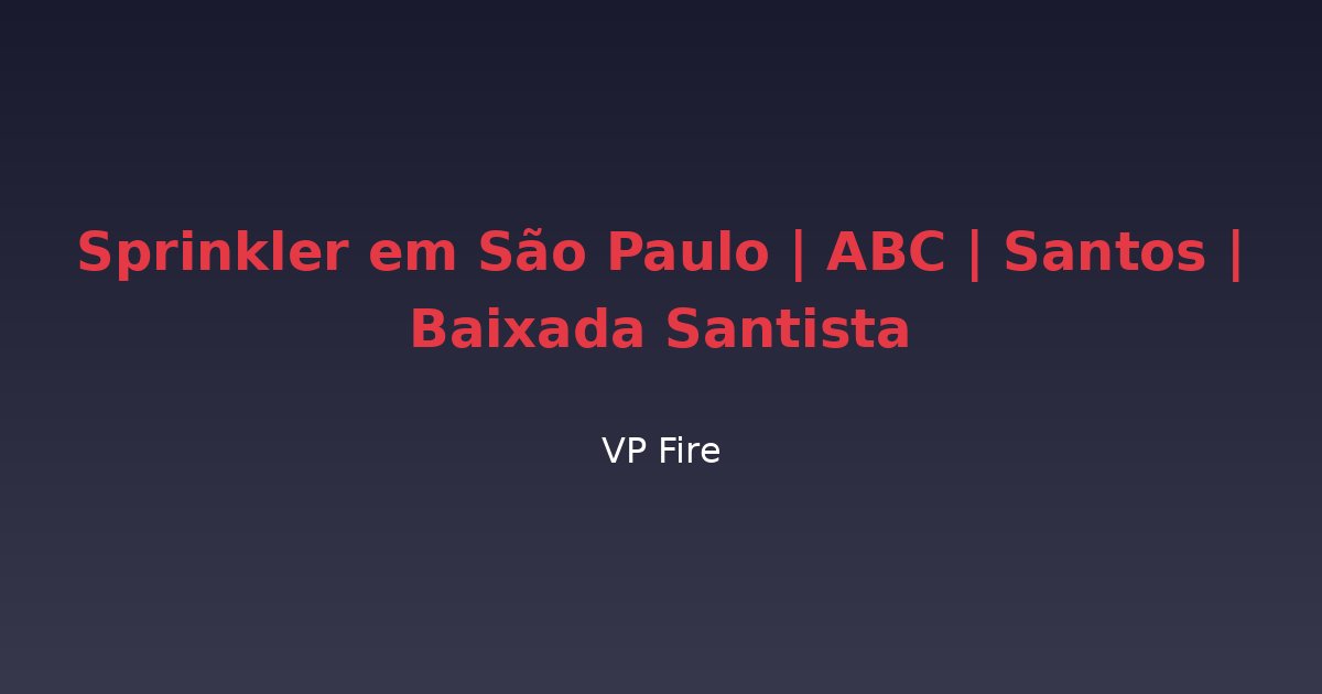 Sprinkler em São Paulo | ABC | Santos | Baixada Santista - VP Fire Equipamentos de Combate a Incêndio