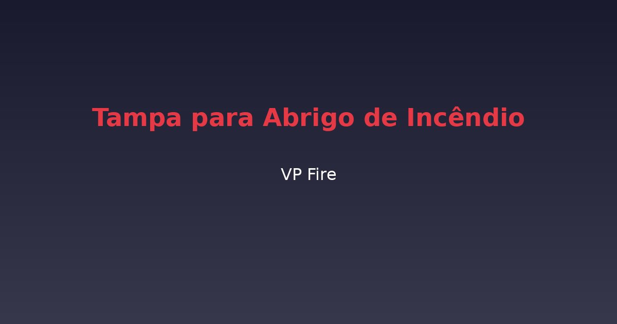 Tampa para Abrigo de Incêndio - VP Fire Equipamentos de Combate a Incêndio