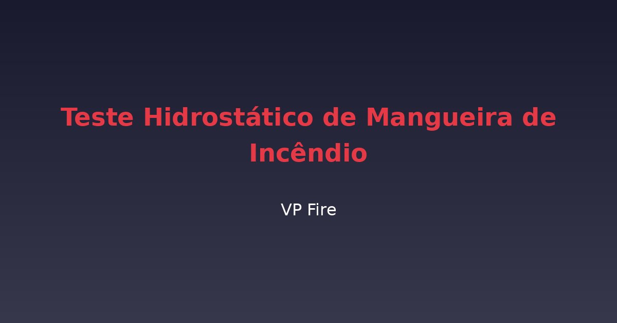 Teste Hidrostático de Mangueira de Incêndio - VP Fire Equipamentos de Combate a Incêndio