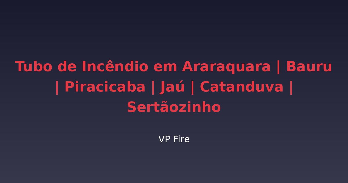 Tubo de Incêndio em Araraquara | Bauru | Piracicaba | Jaú | Catanduva | Sertãozinho - VP Fire Equipamentos de Combate a Incêndio