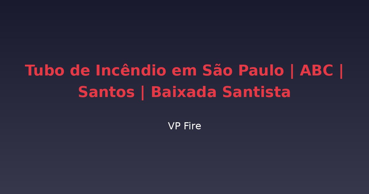 Tubo de Incêndio em São Paulo | ABC | Santos | Baixada Santista - VP Fire Equipamentos de Combate a Incêndio