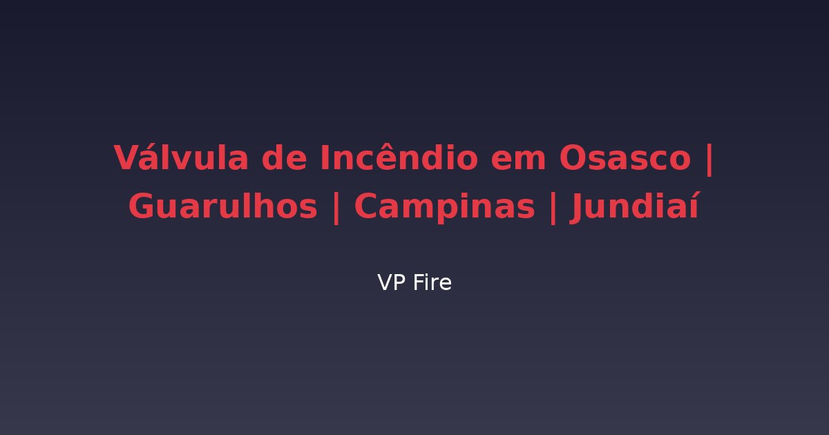 Válvula de Incêndio em Osasco | Guarulhos | Campinas | Jundiaí - VP Fire Equipamentos de Combate a Incêndio