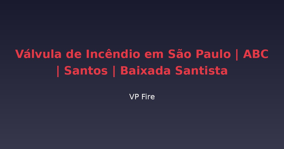 Válvula de Incêndio em São Paulo | ABC | Santos | Baixada Santista - VP Fire Equipamentos de Combate a Incêndio