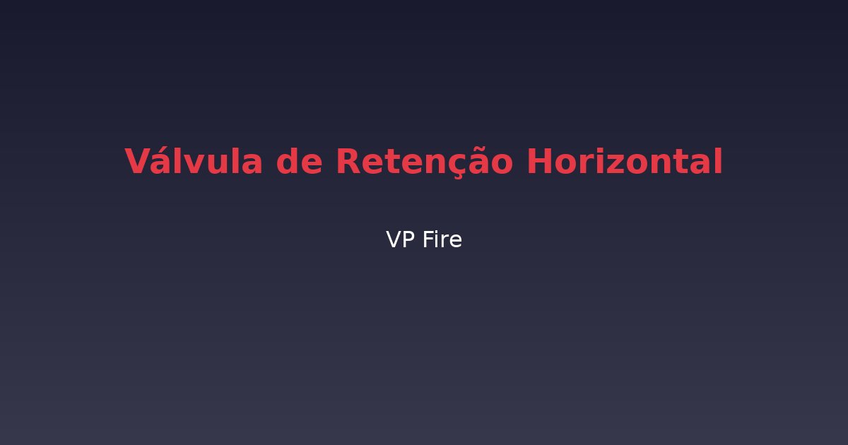 Válvula de Retenção Horizontal - VP Fire Equipamentos de Combate a Incêndio