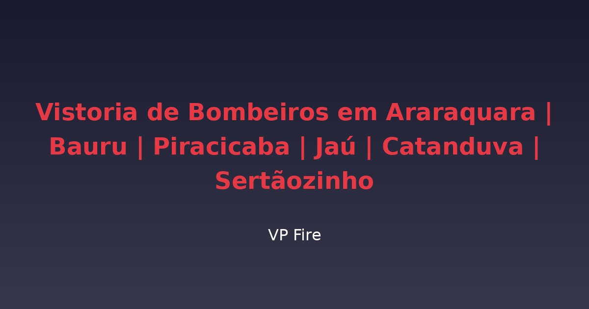 Vistoria de Bombeiros em Araraquara | Bauru | Piracicaba | Jaú | Catanduva | Sertãozinho - VP Fire Equipamentos de Combate a Incêndio