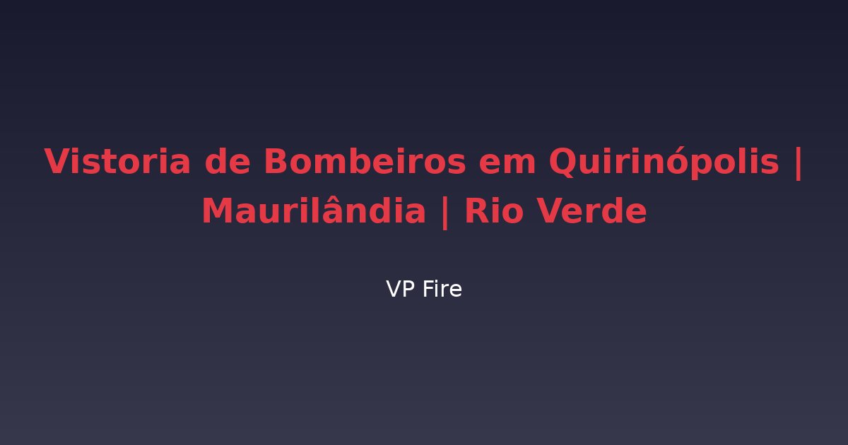 Vistoria de Bombeiros em Quirinópolis | Maurilândia | Rio Verde - VP Fire Equipamentos de Combate a Incêndio