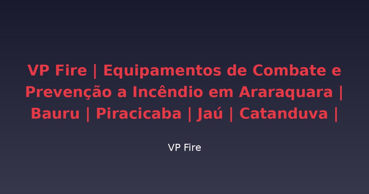 VP Fire | Equipamentos de Combate e Prevenção a Incêndio em Araraquara | Bauru | Piracicaba | Jaú | Catanduva | Sertãozinho - VP Fire Equipamentos de Combate a Incêndio